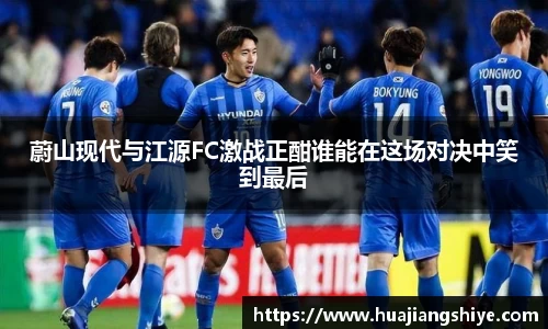 蔚山现代与江源FC激战正酣谁能在这场对决中笑到最后